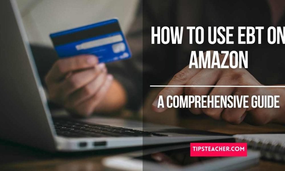 How To Use Ebt On Amazon Your Ultimate Guide Tipsteacher